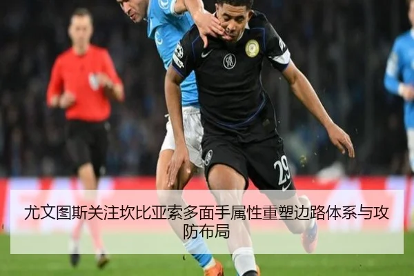 尤文图斯关注坎比亚索多面手属性重塑边路体系与攻防布局 - cc7c7.app